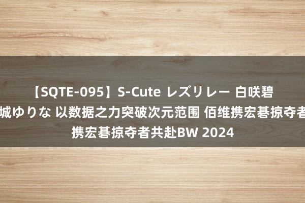 【SQTE-095】S-Cute レズリレー 白咲碧 瞳 有本沙世 彩城ゆりな 以数据之力突破次元范围 佰维携宏碁掠夺者共赴BW 2024