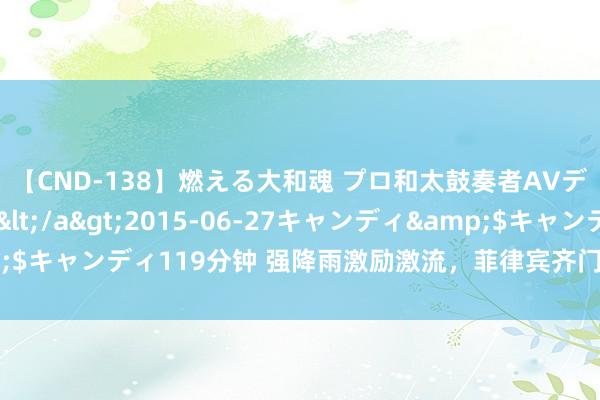 【CND-138】燃える大和魂 プロ和太鼓奏者AVデビュー 如月ユナ</a>2015-06-27キャンディ&$キャンディ119分钟 强降雨激励激流，菲律宾齐门告示过问不陶然情景