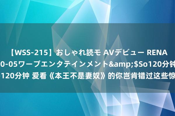 【WSS-215】おしゃれ読モ AVデビュー RENA</a>2012-10-05ワープエンタテインメント&$So120分钟 爱看《本王不是妻奴》的你岂肯错过这些惊喜好书，男主一宠到底