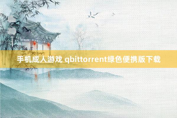 手机成人游戏 qbittorrent绿色便携版下载